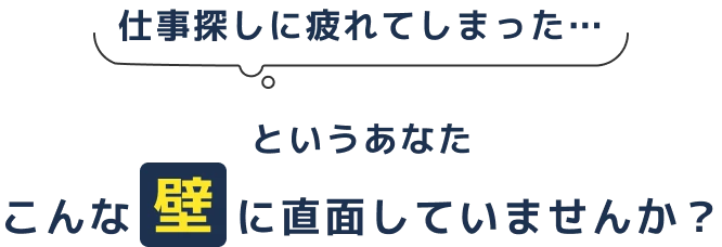 仕事探しに疲れてしまった…というあなた こんな壁に直面していませんか？